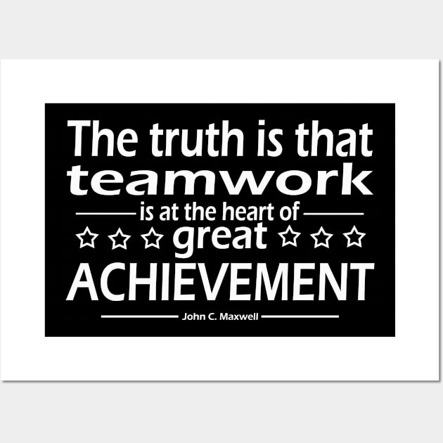 The truth is that teamwork is at the heart of great achievement, John C. Maxwell Wall Art by Togglehidden